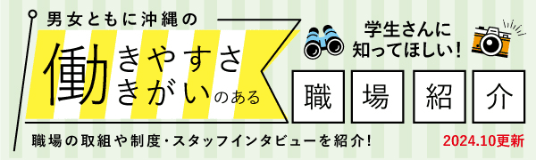 就活前の高校生・専門学校生・大学生、就活中の10代・20代の方へ知ってほしい！男女ともに沖縄の働きやすさ働きがいのある職場紹介